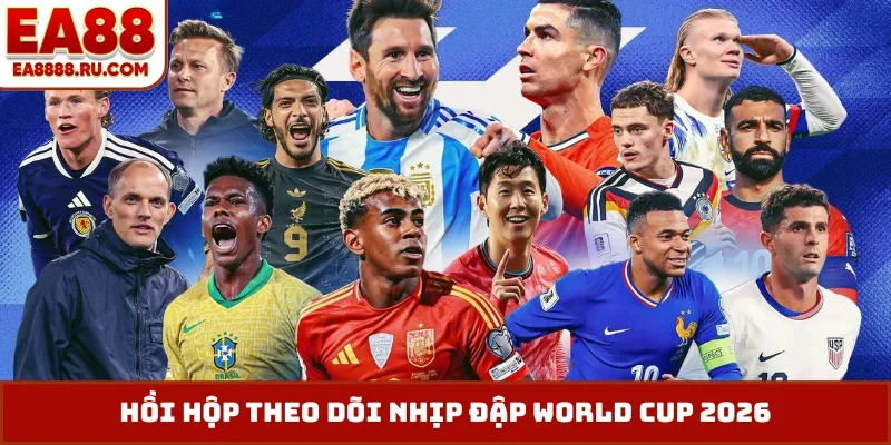 Hồi hộp theo dõi nhịp đập World Cup 2026