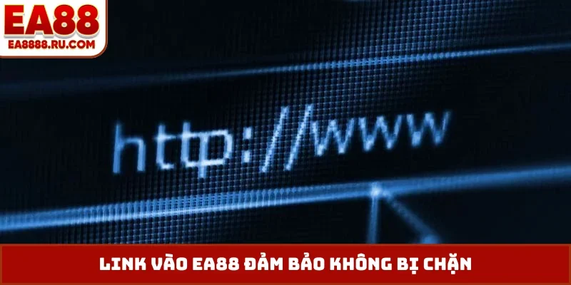 Link vào EA88 đảm bảo không bị chặn
